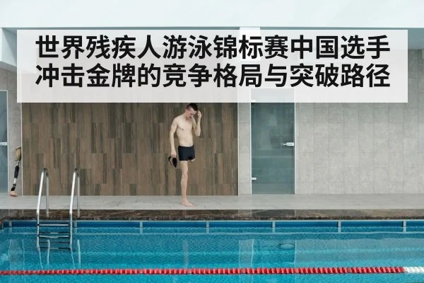 世界残疾人游泳锦标赛中国选手冲击金牌的竞争格局与突破路径